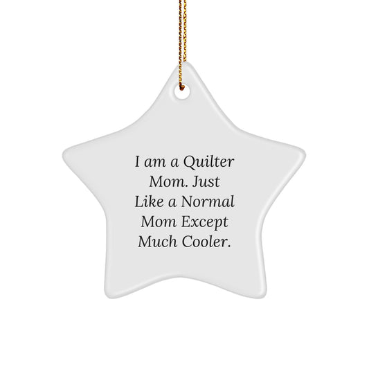 Quilter Mom's Favorite Star Ornament Gifts from Friends to Family - I Am A Quilter Mom, Just Like A Normal Mom Except Much Cooler.