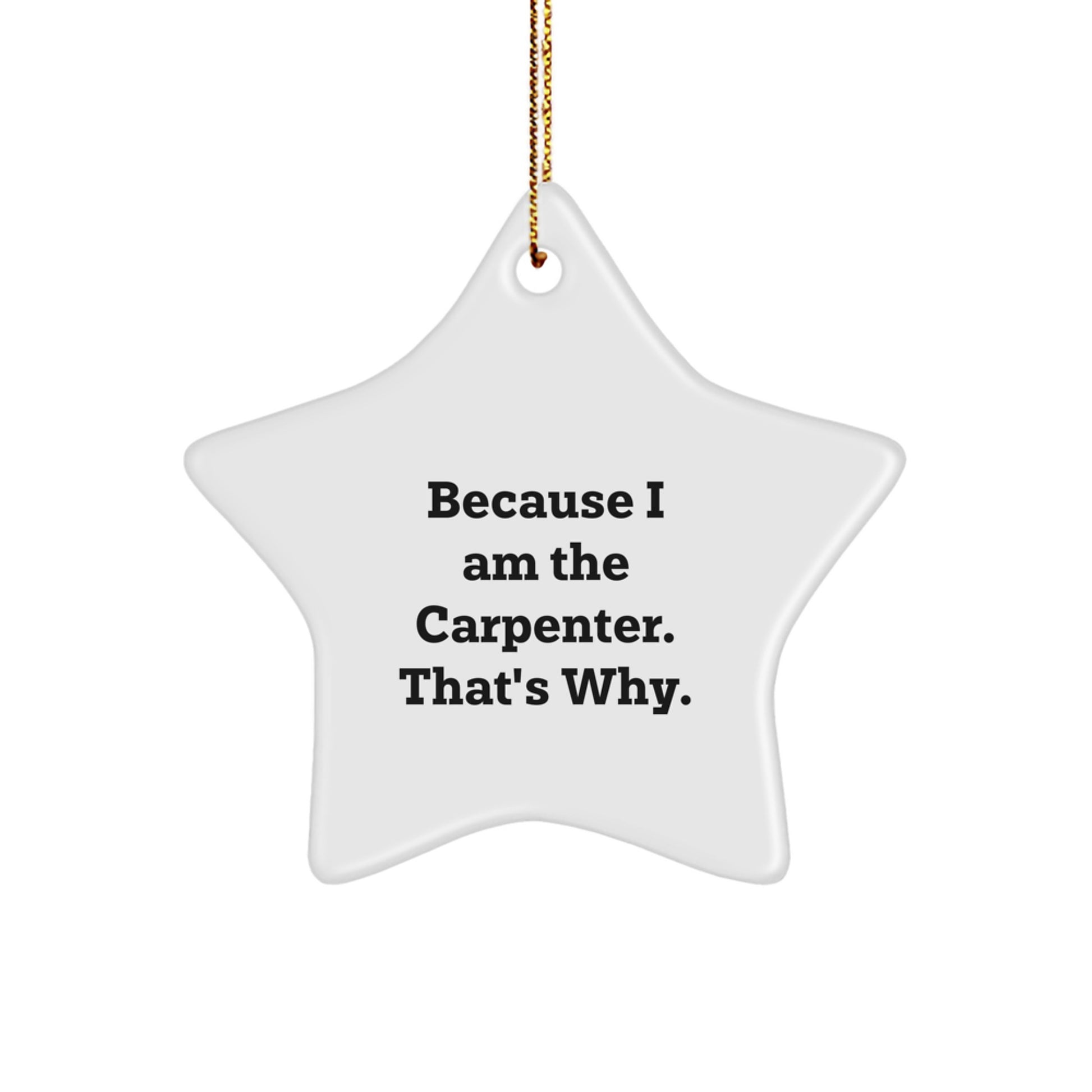 Because I Am The Carpenter Gifts, Star Ornament for Christmas, Funny Quote 'Because I Am The Carpenter. That's Why.' for Carpenter Friends, From Your Friends - Image 1