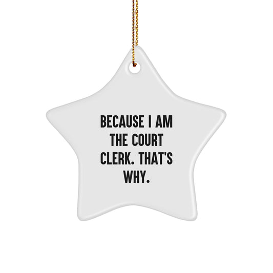 Court Clerk Gifts from Women, Star Ornament Because I Am The Court Clerk. That's Why., Funny Christmas Unique Gifts for Court Clerk - Image 1