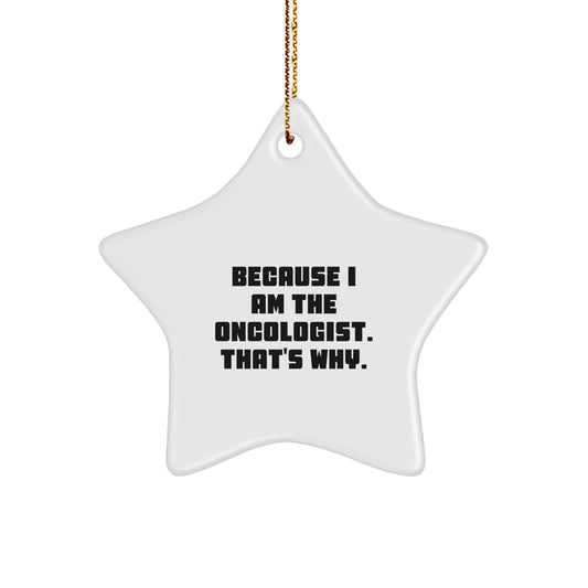 Oncologist Gifts from Friends - Because I Am The Oncologist, That's Why! - Star Ornament for Christmas - Image 1