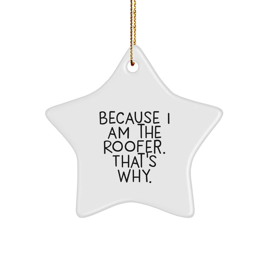 Funny Roofer Star Ornament Gifts from Men to Friends - Because I Am The Roofer, That's Why. Christmas Unique Gifts - Image 1