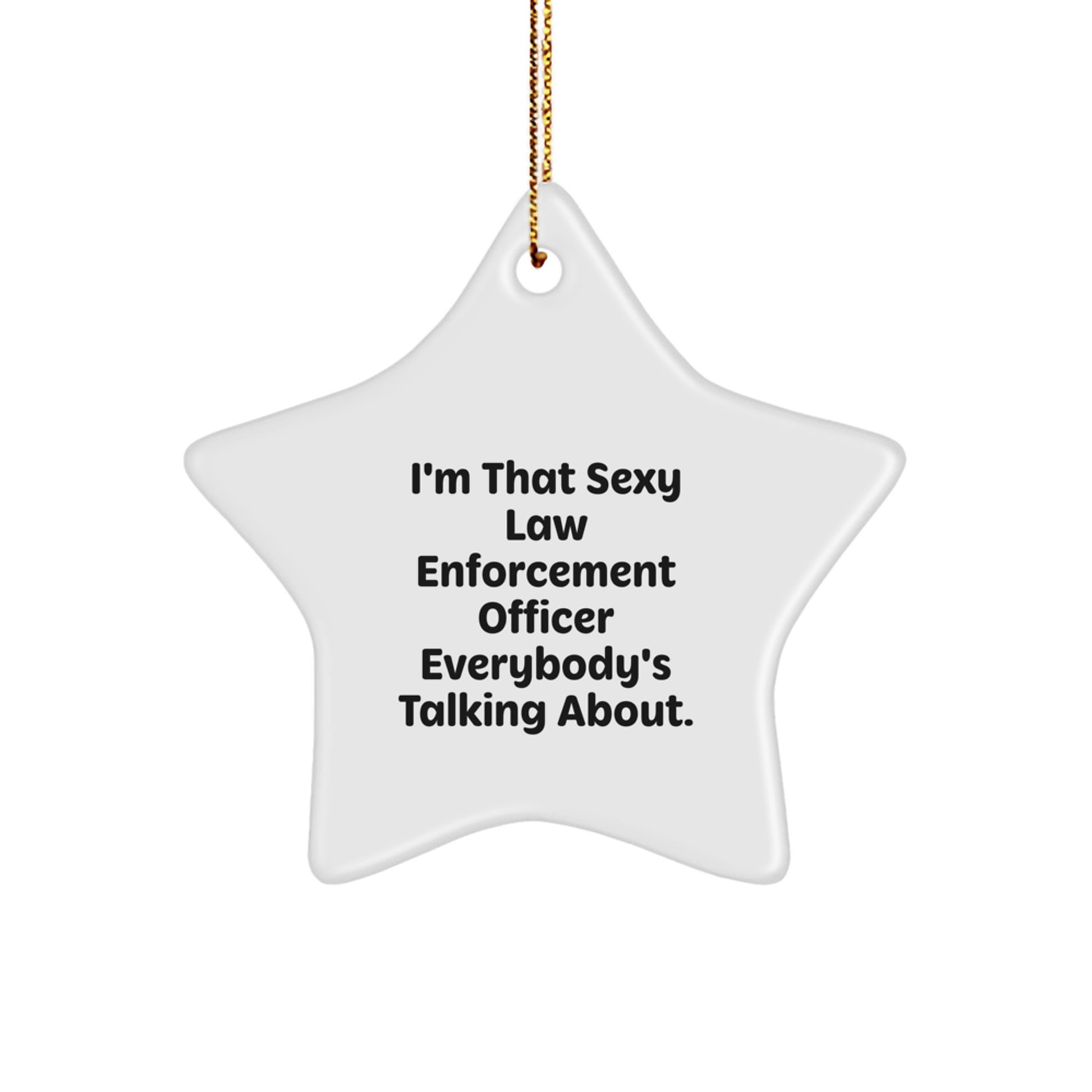Funny Law Enforcement Officer Gifts from Friends, Unique Star Ornament for Christmas, I'm That Sexy Law Enforcement Officer Everybody's Talking About. - Image 1