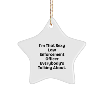 Funny Law Enforcement Officer Gifts from Friends, Unique Star Ornament for Christmas, I'm That Sexy Law Enforcement Officer Everybody's Talking About. - Image 1