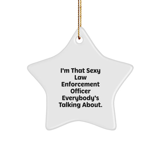 Funny Law Enforcement Officer Gifts from Friends, Unique Star Ornament for Christmas, I'm That Sexy Law Enforcement Officer Everybody's Talking About. - Image 1