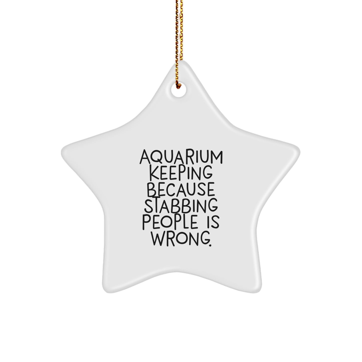 Aquarium Keeping Gifts from Friends, Perfect for Christmas - Funny Star Ornament, 'Aquarium Keeping Because Stabbing People Is Wrong.'
