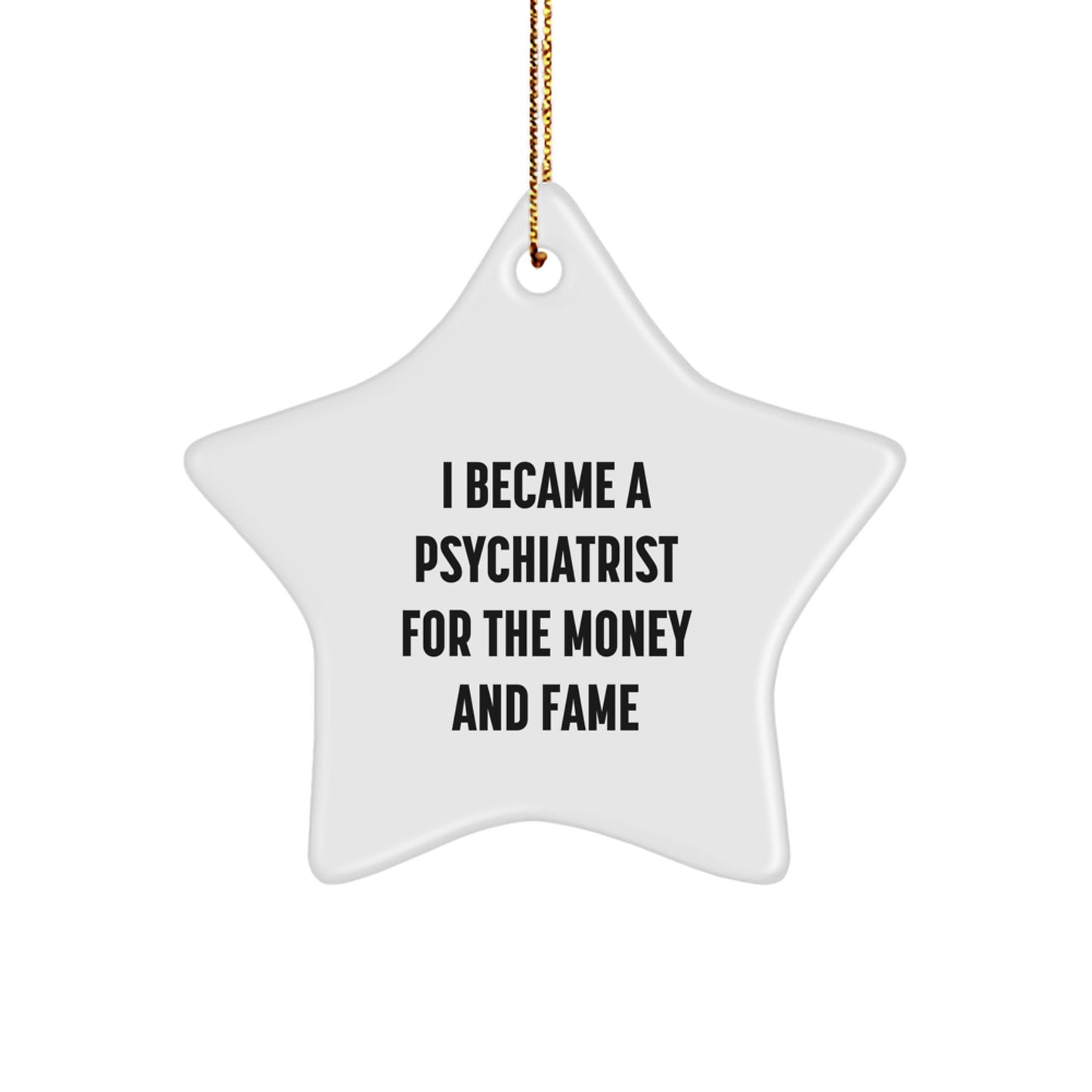 Funny Psychiatrist Gifts, Star Ornament for Christmas Unique Gifts from Friends and Family to Psychiatrist, I Became A Psychiatrist For The Money And Fame - Image 1