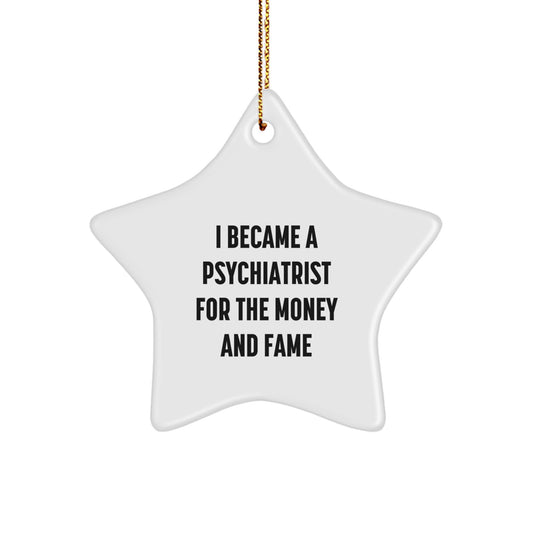 Funny Psychiatrist Gifts, Star Ornament for Christmas Unique Gifts from Friends and Family to Psychiatrist, I Became A Psychiatrist For The Money And Fame - Image 1