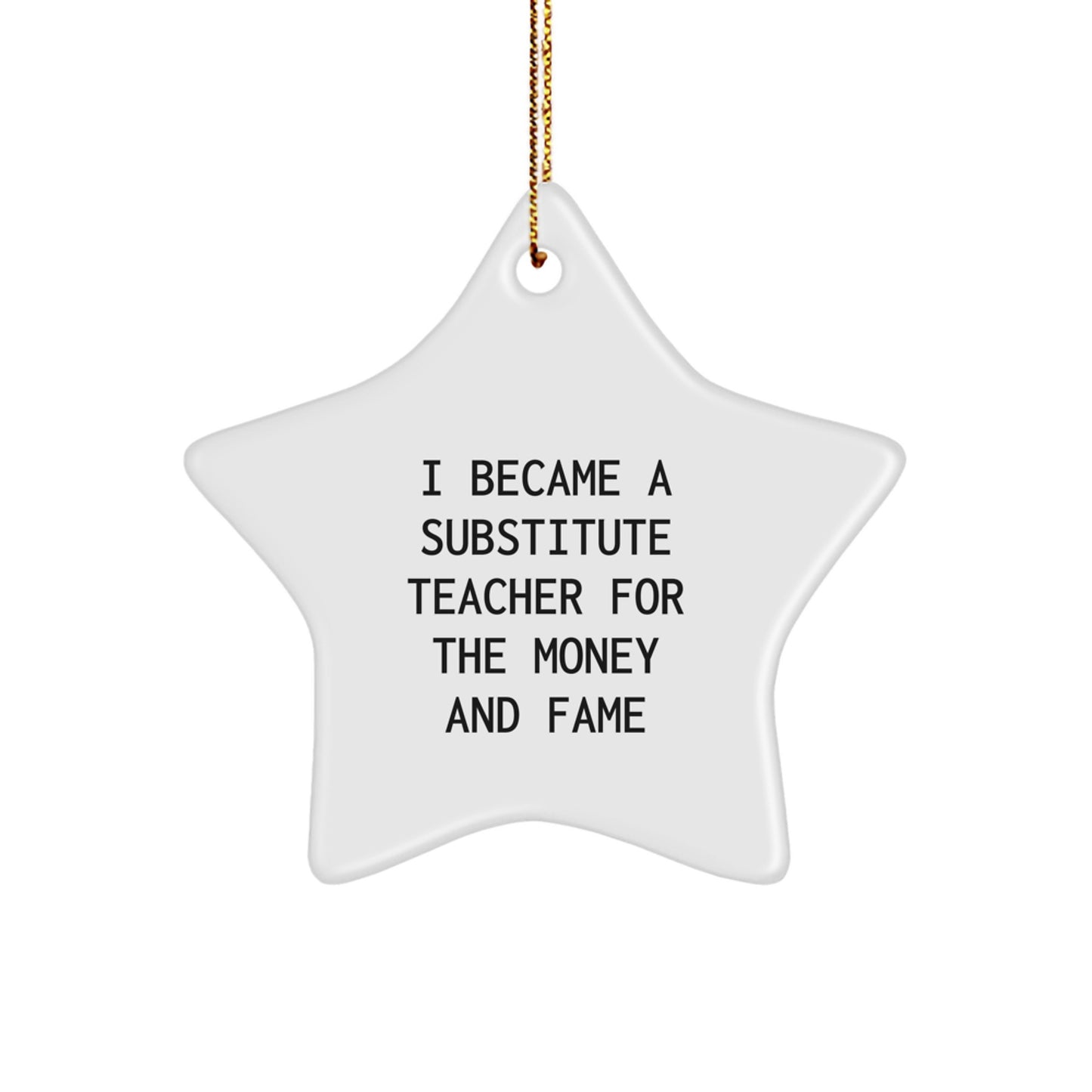 Funny Substitute Teacher Gifts from Family for Christmas Unique Star Ornament I Became A Substitute Teacher For The Money And Fame Star Shaped - Image 1