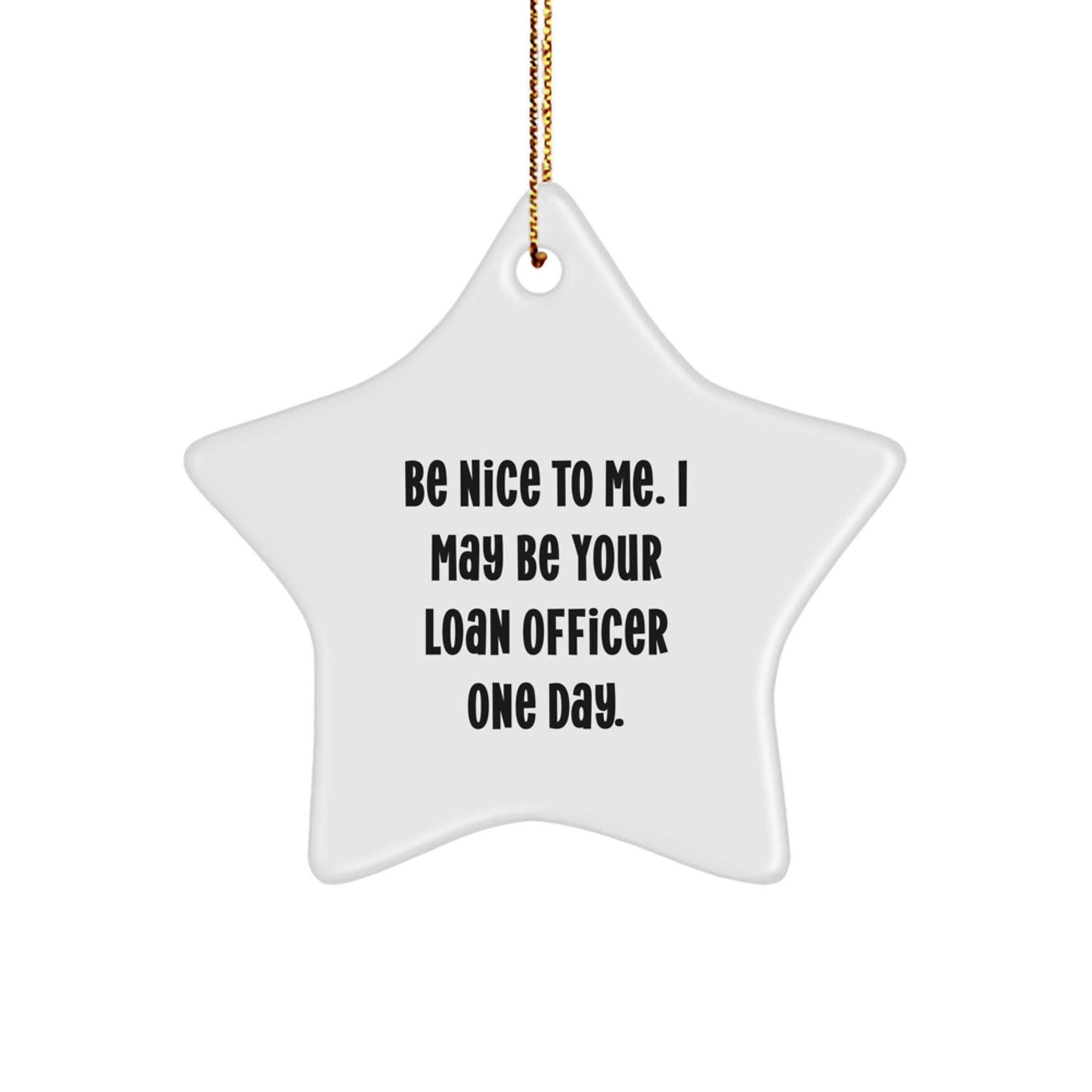 Funny Loan Officer Gifts - Be Nice To Me. I May Be Your Loan Officer One Day. - Star Ornament for Men or Women, Gifts from Friends to Coworkers, Family - Image 1