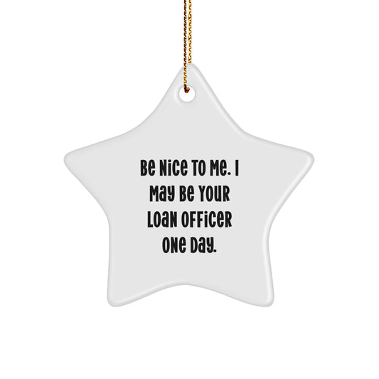 Funny Loan Officer Gifts - Be Nice To Me. I May Be Your Loan Officer One Day. - Star Ornament for Men or Women, Gifts from Friends to Coworkers, Family - Image 1