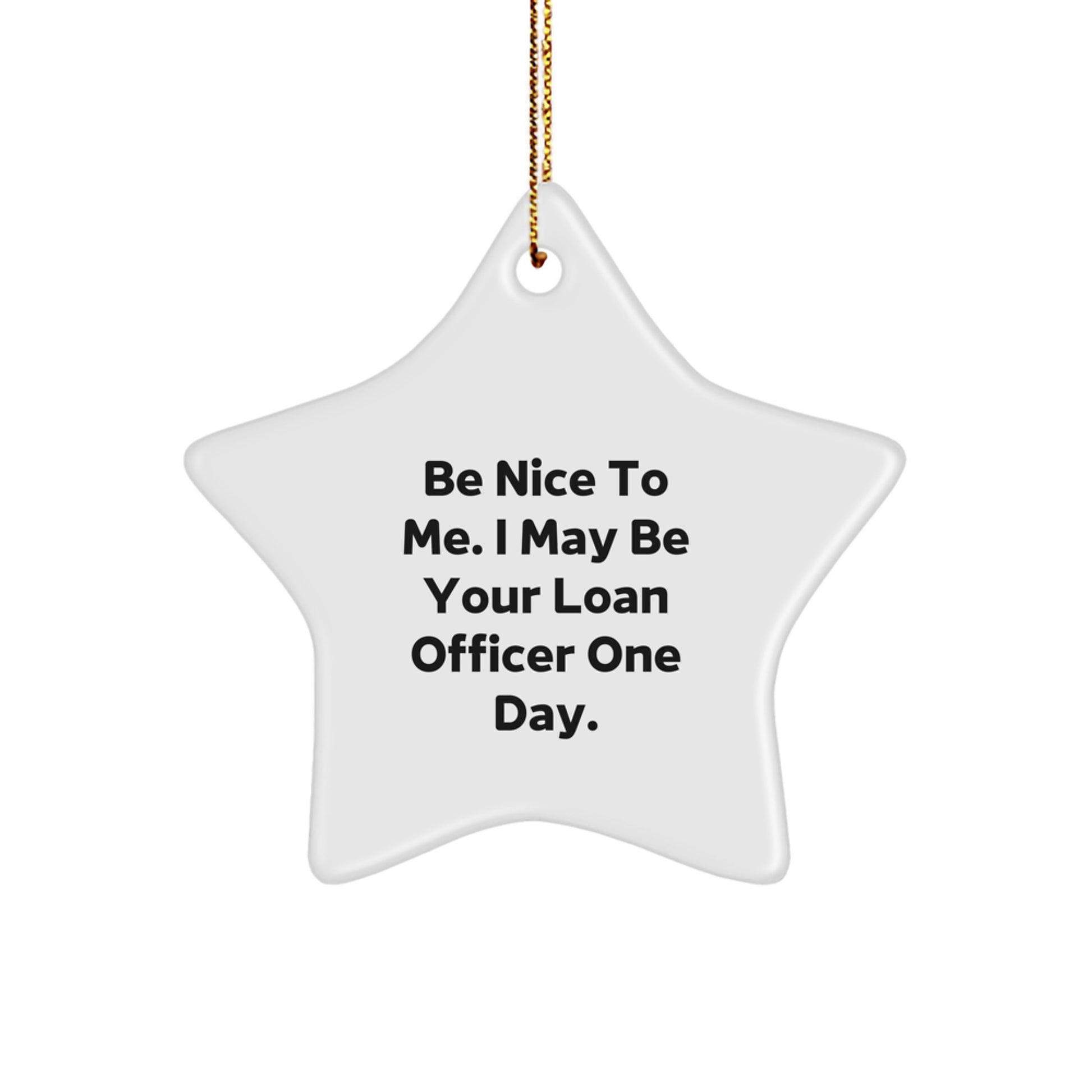Funny Loan Officer Gifts - 'Be Nice To Me. I May Be Your Loan Officer One Day.' Star Ornament for Christmas - Image 1