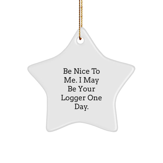 Funny Logger Gifts from Friends with Be Nice To Me. I May Be Your Logger One Day. Star Ornament for Christmas - Image 1