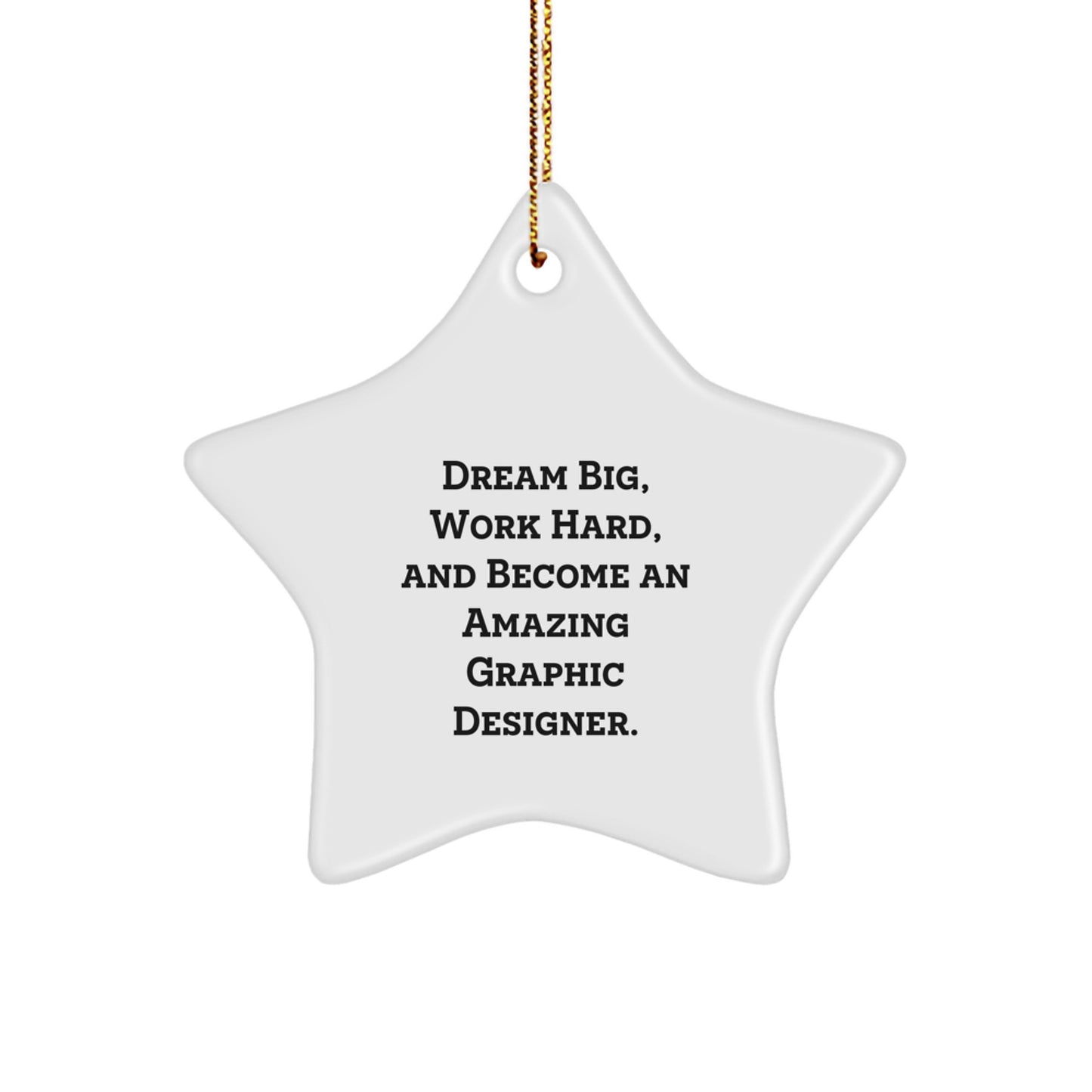 Graphic Designer Gifts: Star Ornament with Inspirational Quote, 'Dream Big, Work Hard, And Become An Amazing Graphic Designer.' - Gifts from Family to Coworkers