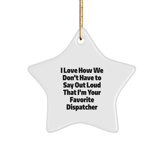 Funny Dispatcher Gifts from Friends, Star Ornament, I Love How We Don't Have To Say Out Loud That I'm Your Favorite Dispatcher, Christmas Unique - Image 1