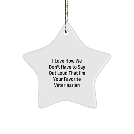 Veterinarian Star Ornament Gifts from Friends and Family for Christmas - 'I Love How We Don't Have To Say Out Loud That I'm Your Favorite Veterinarian' Funny Quote - Image 1