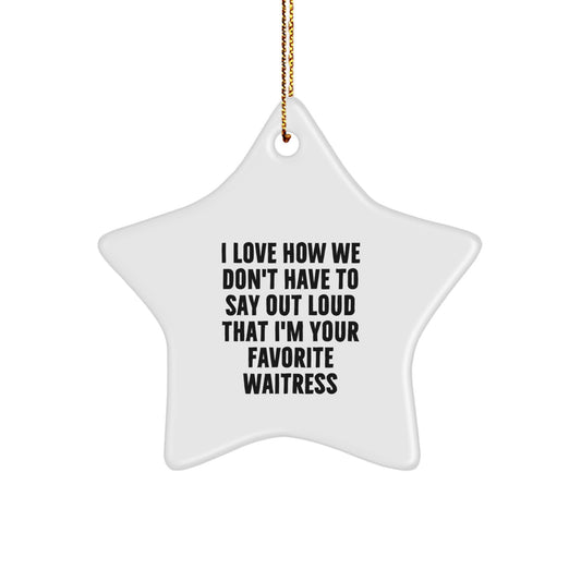 Funny Waitress Gifts for Waitresses from Friends, Star Ornament Christmas Unique Gifts, I Love How We Don't Have To Say Out Loud That I'm Your Favorite Waitress - Image 1