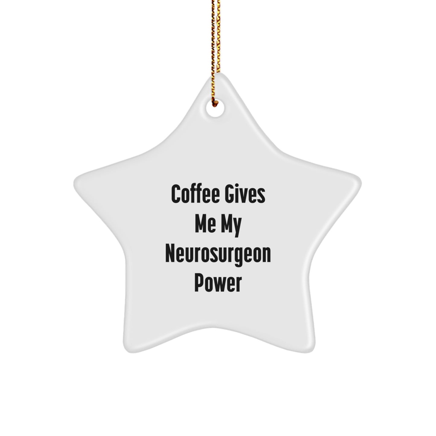 Neurosurgeon Star Ornament Gifts from Friends and Family - Funny Quote - Coffee Gives Me My Power - Image 1