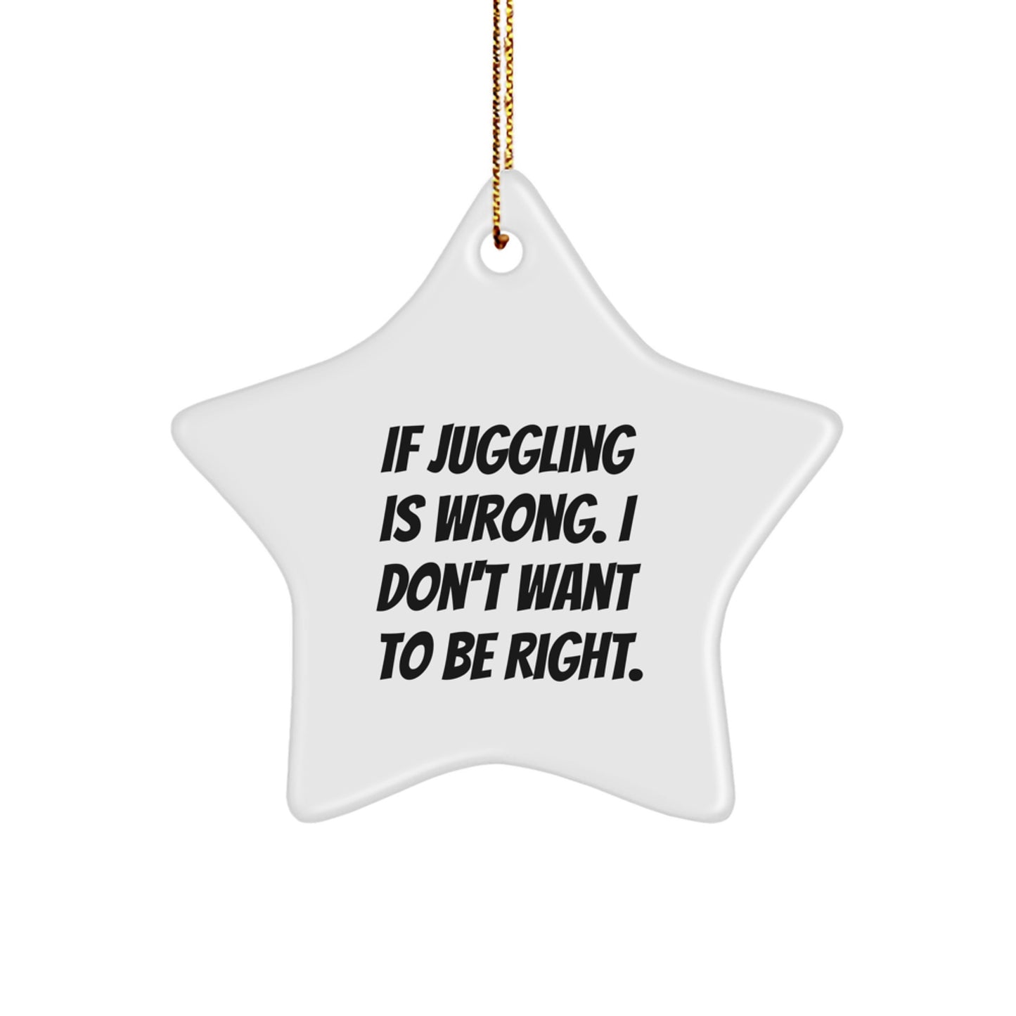 Funny Juggling Star Ornament Gifts for Men from Coworkers on Christmas - Inspirational Quote: If Juggling Is Wrong. I Don't Want To Be Right. - Image 1
