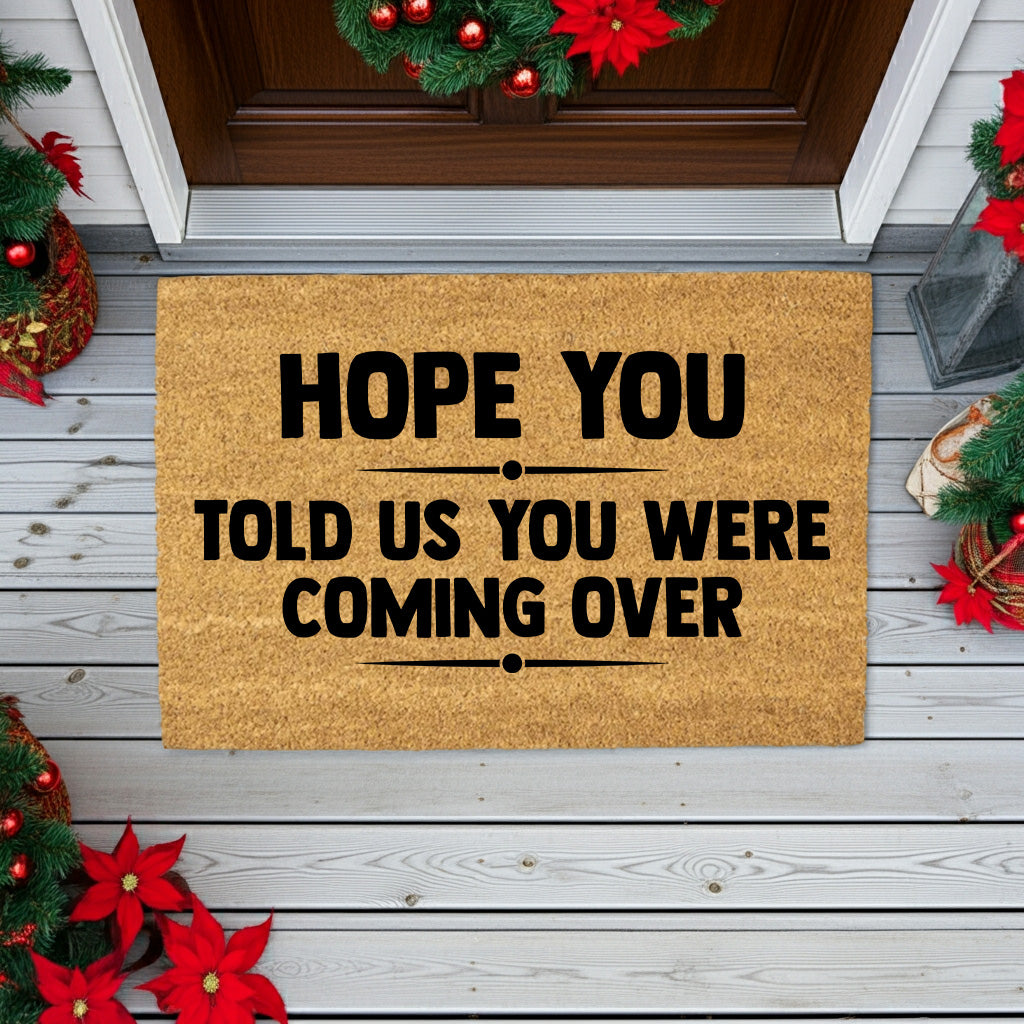 Funny Welcome Doormat – “Hope You Told Us You Were Coming Over” | Coir Entryway Mat | Humor Gift for Families & Friends - Mallard Moon