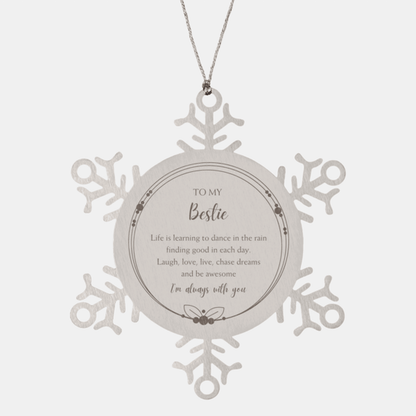 Bestie Christmas Snowflake Ornament- Life is learning to dance in the rain, finding good in each day. I'm always with you