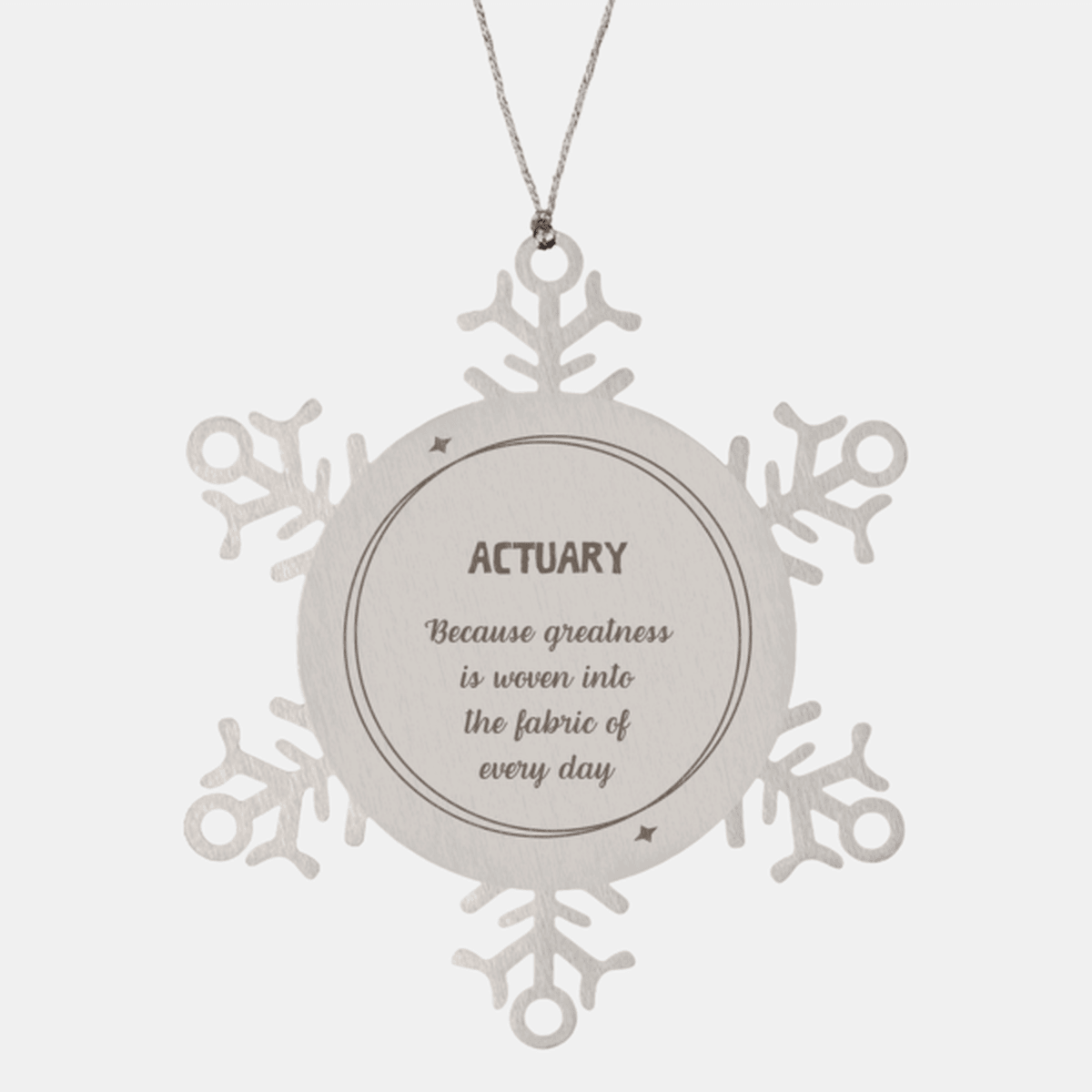 Sarcastic Actuary Snowflake Ornament Gifts, Christmas Holiday Gifts for Actuary Ornament, Actuary: Because greatness is woven into the fabric of every day, Coworkers, Friends