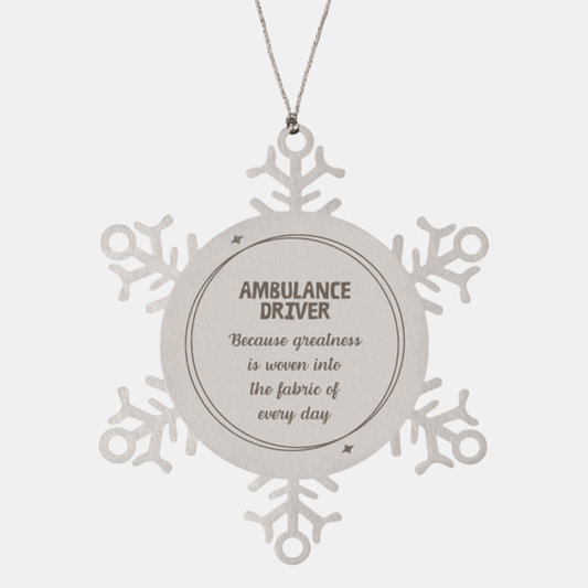 Sarcastic Ambulance Driver Snowflake Ornament Gifts, Christmas Holiday Gifts for Ambulance Driver Ornament, Ambulance Driver: Because greatness is woven into the fabric of every day, Coworkers, Friends