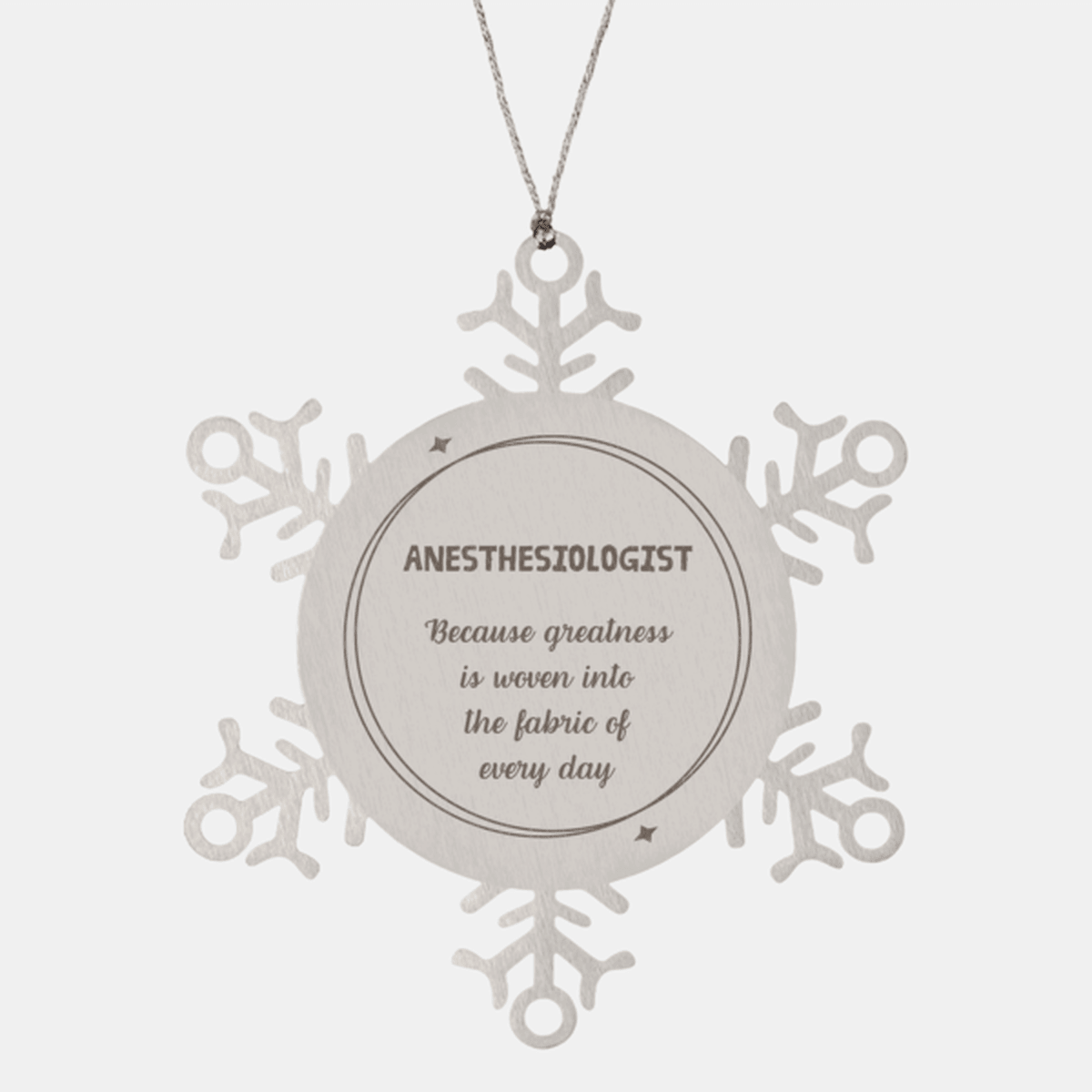 Sarcastic Anesthesiologist Snowflake Ornament Gifts, Christmas Holiday Gifts for Anesthesiologist Ornament, Anesthesiologist: Because greatness is woven into the fabric of every day, Coworkers, Friends