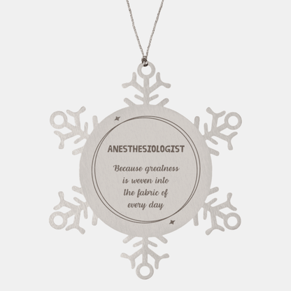 Sarcastic Anesthesiologist Snowflake Ornament Gifts, Christmas Holiday Gifts for Anesthesiologist Ornament, Anesthesiologist: Because greatness is woven into the fabric of every day, Coworkers, Friends