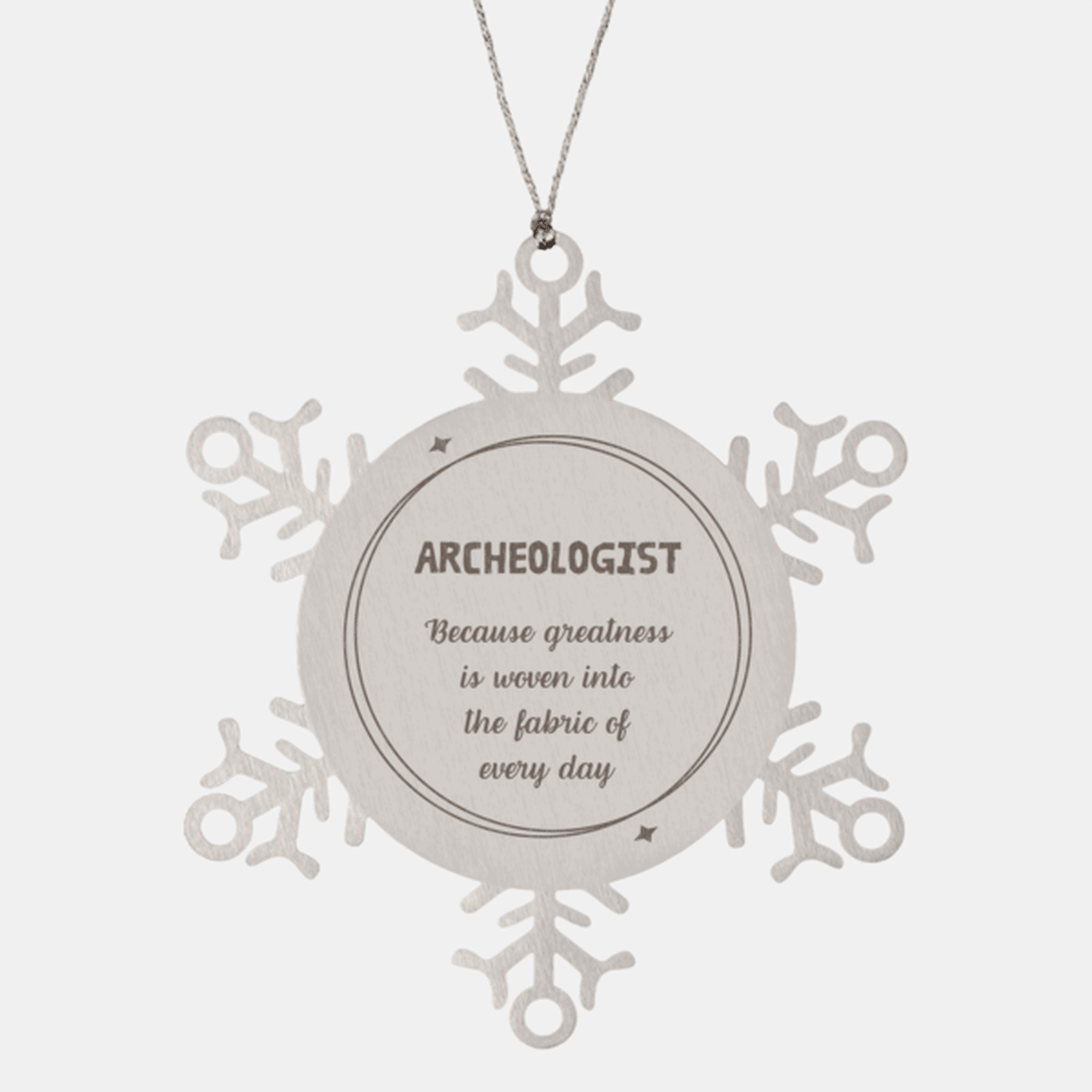Sarcastic Archeologist Snowflake Ornament Gifts, Christmas Holiday Gifts for Archeologist Ornament, Archeologist: Because greatness is woven into the fabric of every day, Coworkers, Friends