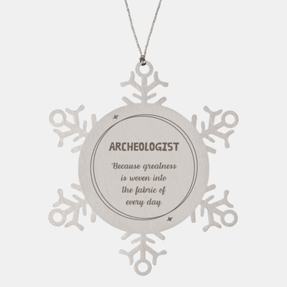 Sarcastic Archeologist Snowflake Ornament Gifts, Christmas Holiday Gifts for Archeologist Ornament, Archeologist: Because greatness is woven into the fabric of every day, Coworkers, Friends