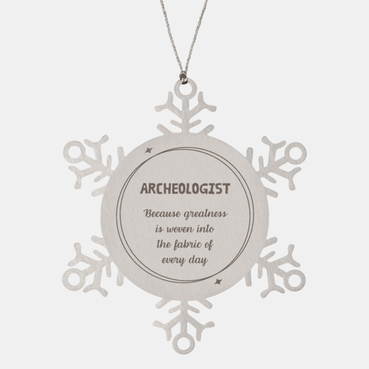 Sarcastic Archeologist Snowflake Ornament Gifts, Christmas Holiday Gifts for Archeologist Ornament, Archeologist: Because greatness is woven into the fabric of every day, Coworkers, Friends