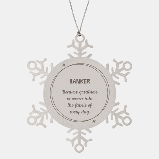 Sarcastic Banker Snowflake Ornament Gifts, Christmas Holiday Gifts for Banker Ornament, Banker: Because greatness is woven into the fabric of every day, Coworkers, Friends