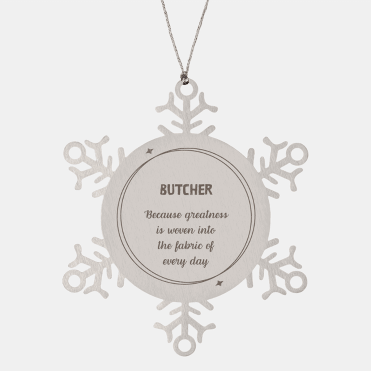 Sarcastic Butcher Snowflake Ornament Gifts, Christmas Holiday Gifts for Butcher Ornament, Butcher: Because greatness is woven into the fabric of every day, Coworkers, Friends