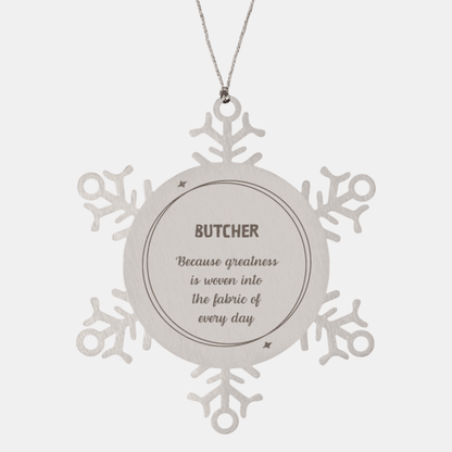 Sarcastic Butcher Snowflake Ornament Gifts, Christmas Holiday Gifts for Butcher Ornament, Butcher: Because greatness is woven into the fabric of every day, Coworkers, Friends