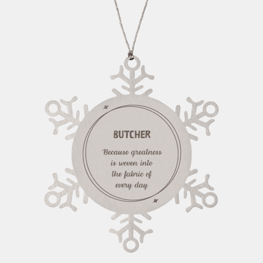 Sarcastic Butcher Snowflake Ornament Gifts, Christmas Holiday Gifts for Butcher Ornament, Butcher: Because greatness is woven into the fabric of every day, Coworkers, Friends