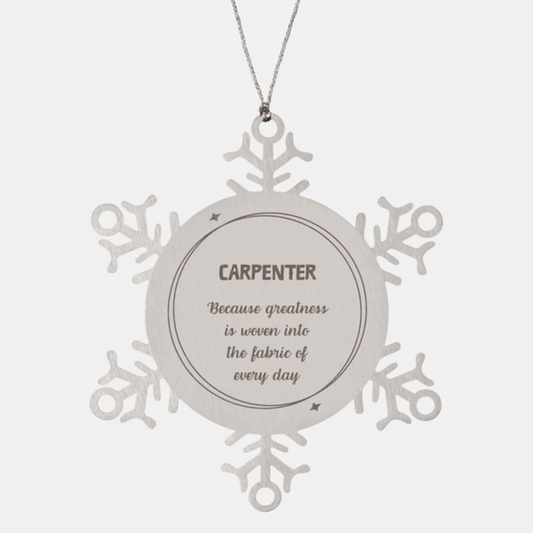 Sarcastic Carpenter Snowflake Ornament Gifts, Christmas Holiday Gifts for Carpenter Ornament, Carpenter: Because greatness is woven into the fabric of every day, Coworkers, Friends