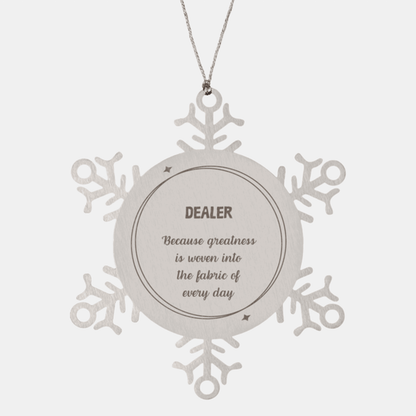 Sarcastic Dealer Snowflake Ornament Gifts, Christmas Holiday Gifts for Dealer Ornament, Dealer: Because greatness is woven into the fabric of every day, Coworkers, Friends