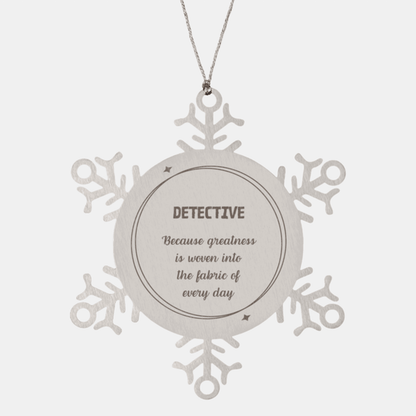 Sarcastic Detective Snowflake Ornament Gifts, Christmas Holiday Gifts for Detective Ornament, Detective: Because greatness is woven into the fabric of every day, Coworkers, Friends