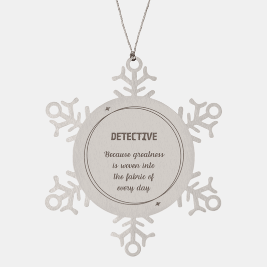 Sarcastic Detective Snowflake Ornament Gifts, Christmas Holiday Gifts for Detective Ornament, Detective: Because greatness is woven into the fabric of every day, Coworkers, Friends