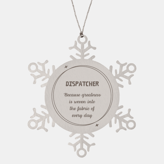 Sarcastic Dispatcher Snowflake Ornament Gifts, Christmas Holiday Gifts for Dispatcher Ornament, Dispatcher: Because greatness is woven into the fabric of every day, Coworkers, Friends