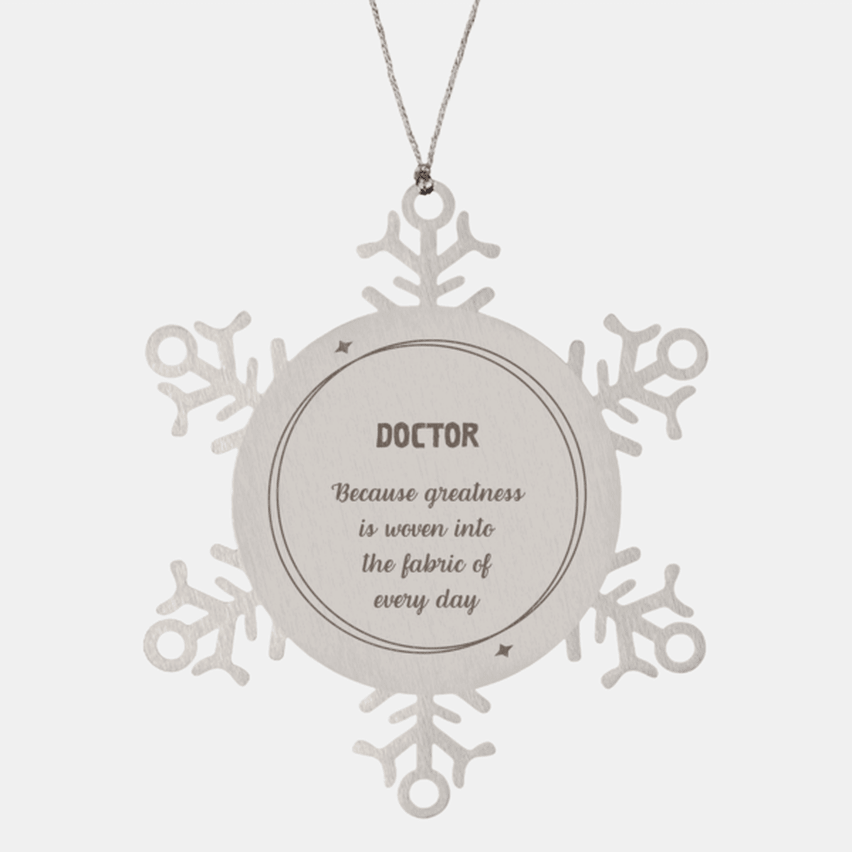 Sarcastic Doctor Snowflake Ornament Gifts, Christmas Holiday Gifts for Doctor Ornament, Doctor: Because greatness is woven into the fabric of every day, Coworkers, Friends
