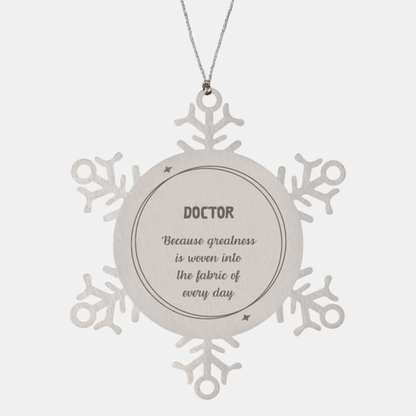 Sarcastic Doctor Snowflake Ornament Gifts, Christmas Holiday Gifts for Doctor Ornament, Doctor: Because greatness is woven into the fabric of every day, Coworkers, Friends