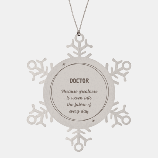 Sarcastic Doctor Snowflake Ornament Gifts, Christmas Holiday Gifts for Doctor Ornament, Doctor: Because greatness is woven into the fabric of every day, Coworkers, Friends