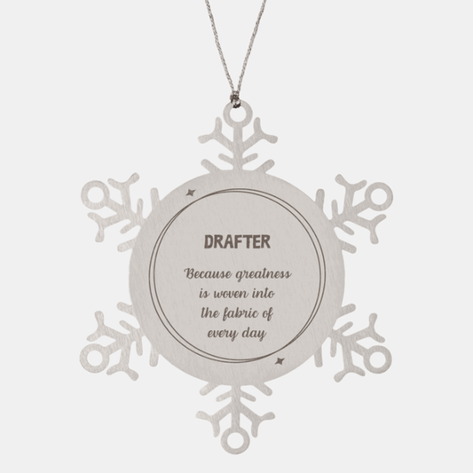 Sarcastic Drafter Snowflake Ornament Gifts, Christmas Holiday Gifts for Drafter Ornament, Drafter: Because greatness is woven into the fabric of every day, Coworkers, Friends