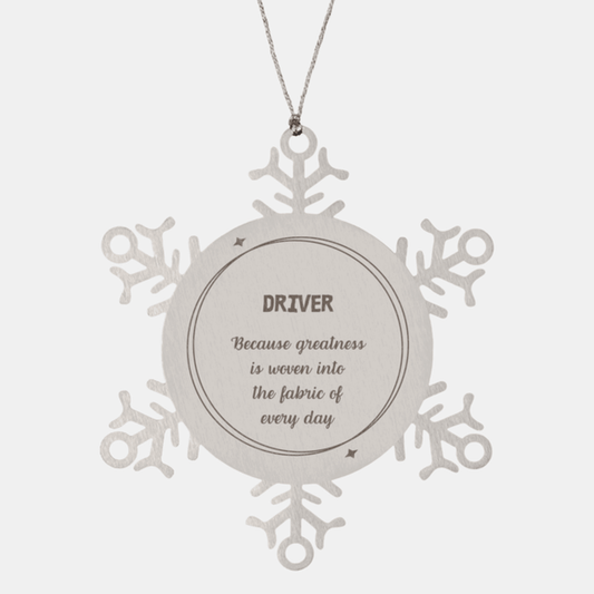 Sarcastic Driver Snowflake Ornament Gifts, Christmas Holiday Gifts for Driver Ornament, Driver: Because greatness is woven into the fabric of every day, Coworkers, Friends