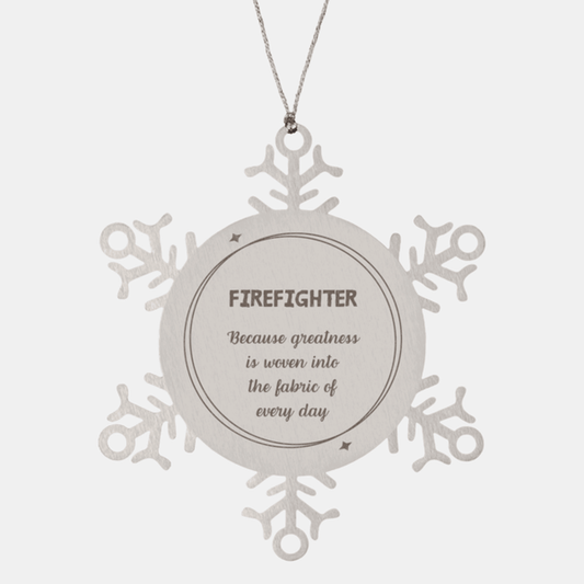Sarcastic Firefighter Snowflake Ornament Gifts, Christmas Holiday Gifts for Firefighter Ornament, Firefighter: Because greatness is woven into the fabric of every day, Coworkers, Friends