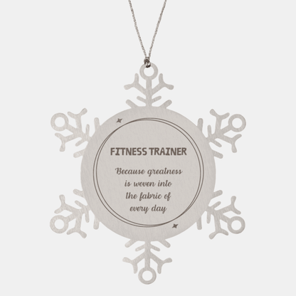 Sarcastic Fitness Trainer Snowflake Ornament Gifts, Christmas Holiday Gifts for Fitness Trainer Ornament, Fitness Trainer: Because greatness is woven into the fabric of every day, Coworkers, Friends