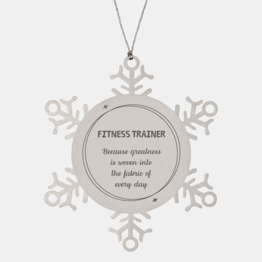 Sarcastic Fitness Trainer Snowflake Ornament Gifts, Christmas Holiday Gifts for Fitness Trainer Ornament, Fitness Trainer: Because greatness is woven into the fabric of every day, Coworkers, Friends