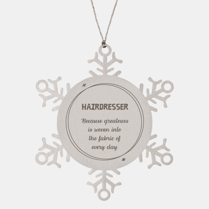 Sarcastic Hairdresser Snowflake Ornament Gifts, Christmas Holiday Gifts for Hairdresser Ornament, Hairdresser: Because greatness is woven into the fabric of every day, Coworkers, Friends