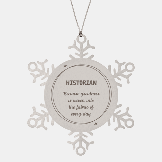 Sarcastic Historian Snowflake Ornament Gifts, Christmas Holiday Gifts for Historian Ornament, Historian: Because greatness is woven into the fabric of every day, Coworkers, Friends